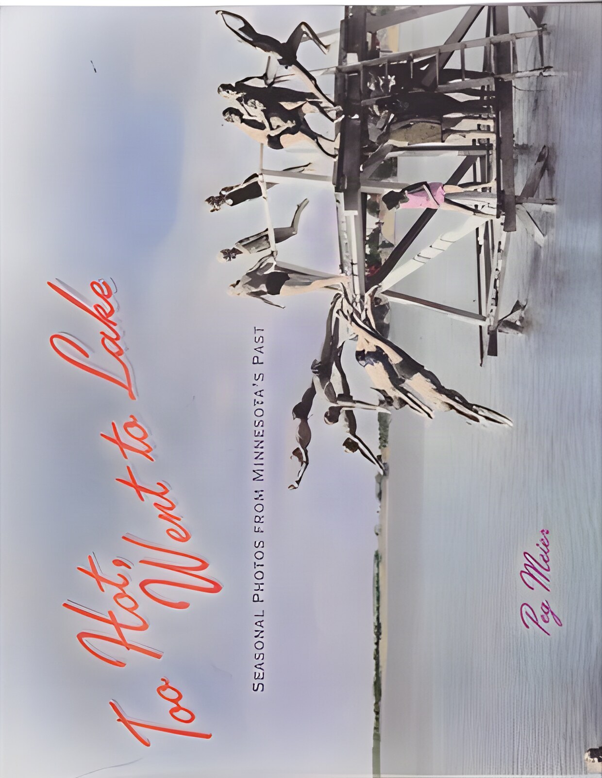 Too Hot, Went to Lake: Seasonal Photos from Minnesota's Past by: Peg Meier 