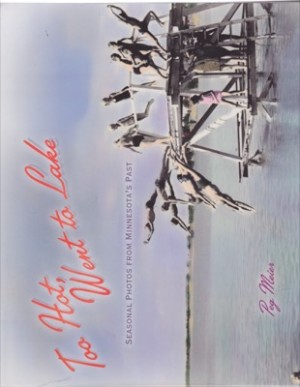 Too Hot, Went to Lake: Seasonal Photos from Minnesota's Past by: Peg Meier 