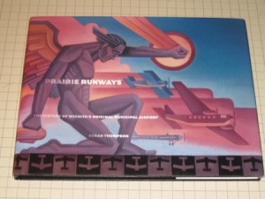 Prairie Runways : The History of Wichita's Original Municipal Airport by: Susan Thompson