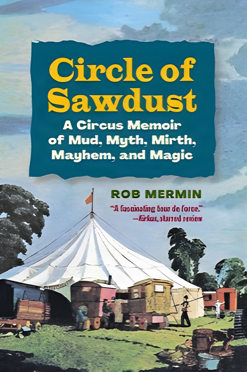 Circle of Sawdust: A Circus Memoir of Mud, Myth, Mirth, Mayhem and Magic by: Mermin, Rob
