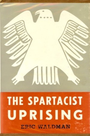 The Spartacist Uprising of 1919by: Eric Waldman