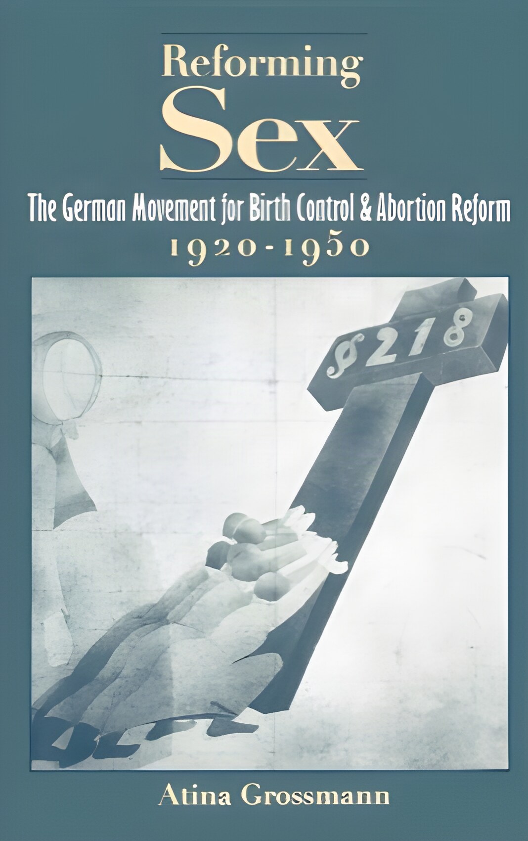 Reforming Sex: The German Movement for Birth Control and Abortion Reform, 1920-1950by: Atina Grossmann 