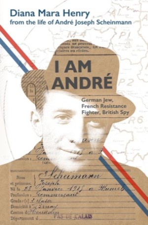 I Am Andr&eacute;: German Jew, French Resistance Fighter, British Spyby: Diana Mara Henry