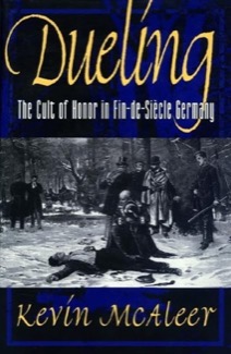 Dueling; The Cult of Honor in Fin-de-Siecle Germany by: McAleer, Kevin
