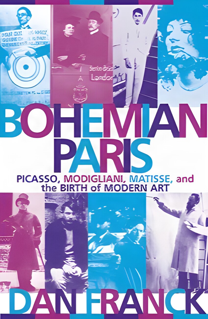 Bohemian Paris: Picasso, Modigliani, Matisse, and the Birth of Modern Artby: Dan Franck 