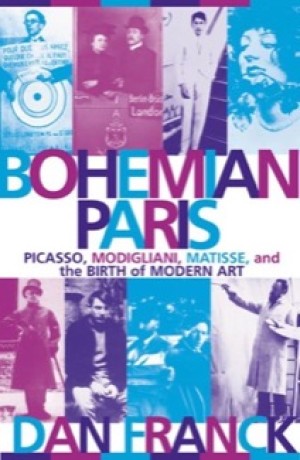 Bohemian Paris: Picasso, Modigliani, Matisse, and the Birth of Modern Artby: Dan Franck 