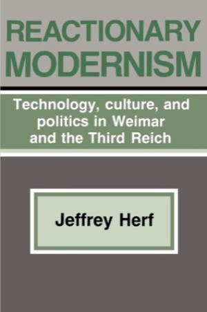 Reactionary Modernism: Technology, Culture, and Politics in Weimar and the Third Reichby: Jeffrey Herf 