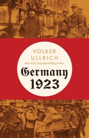 Germany 1923: Hyperinflation, Hitler's Putsch, and Democracy in Crisisby: Volker Ullrich / Jefferson Chase (Translator)