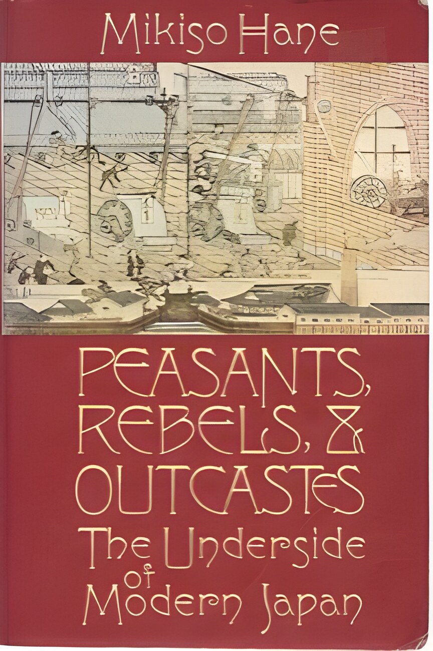 Peasants, Rebels, Women, and Outcastes: The Underside of Modern Japanby: Mikiso Hane 