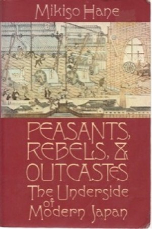 Peasants, Rebels, Women, and Outcastes: The Underside of Modern Japanby: Mikiso Hane 