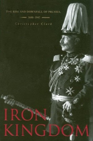 Iron Kingdom: The Rise and Downfall of Prussia, 1600&ndash;1947by: Christopher Clark