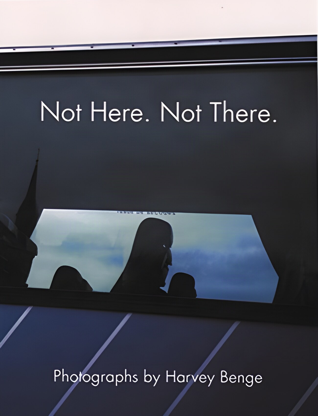 Not Here, Not There: Photographs by Harvey Bengeby: Harvey Benge / Pete Turner (Foreword) 