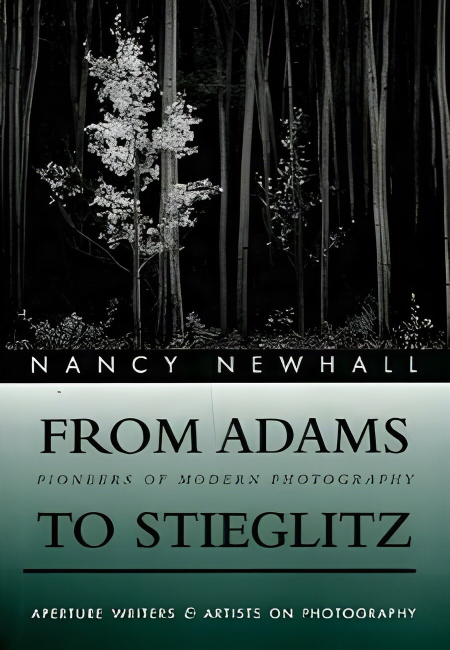 From Adams to Steiglitz: Pioneers of Modern Photographyby: Nancy Newhall 