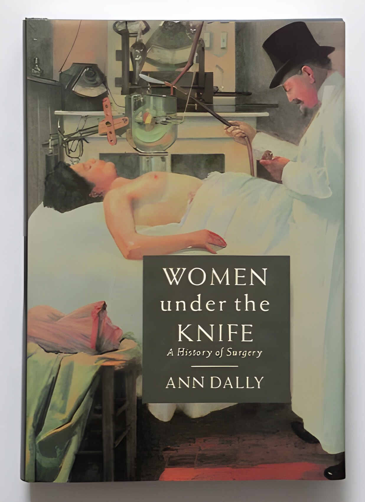 Women Under the Knife: A History of Surgeryby: Ann Dally