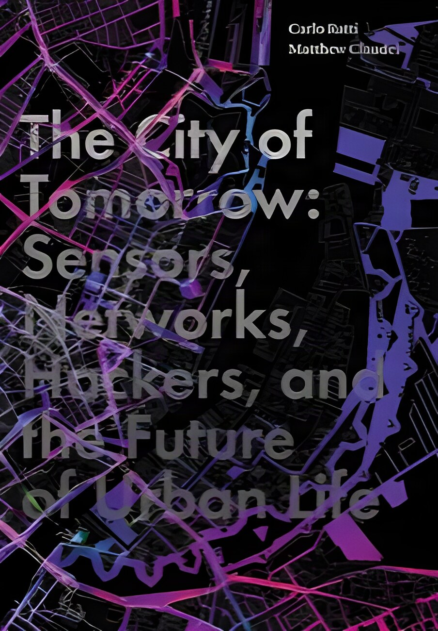 The City of Tomorrow: Sensors, Networks, Hackers, and the Future of Urban Life by: Ratti, Carlo, Autor: Claudel, Matthew