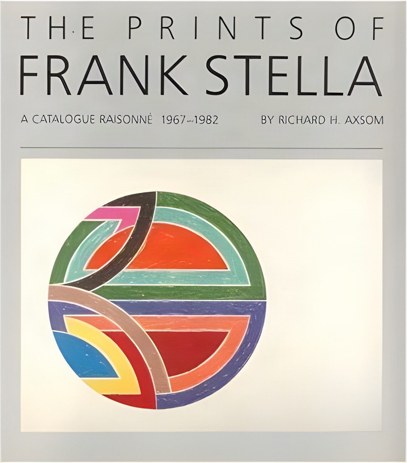 The Prints of Frank Stella: A Catalogue Raisonne, 1967-1982 (SIGNED BY STELLA & AXSOM)by: Frank Stella. Richard H. Axsom