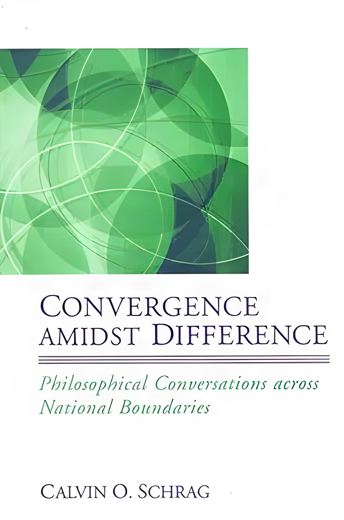 Convergence Amidst Difference Philosophical Conversations across National Boundaries by: Calvin O. Schrag 