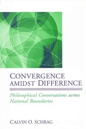 Convergence Amidst Difference Philosophical Conversations across National Boundaries by: Calvin O. Schrag 