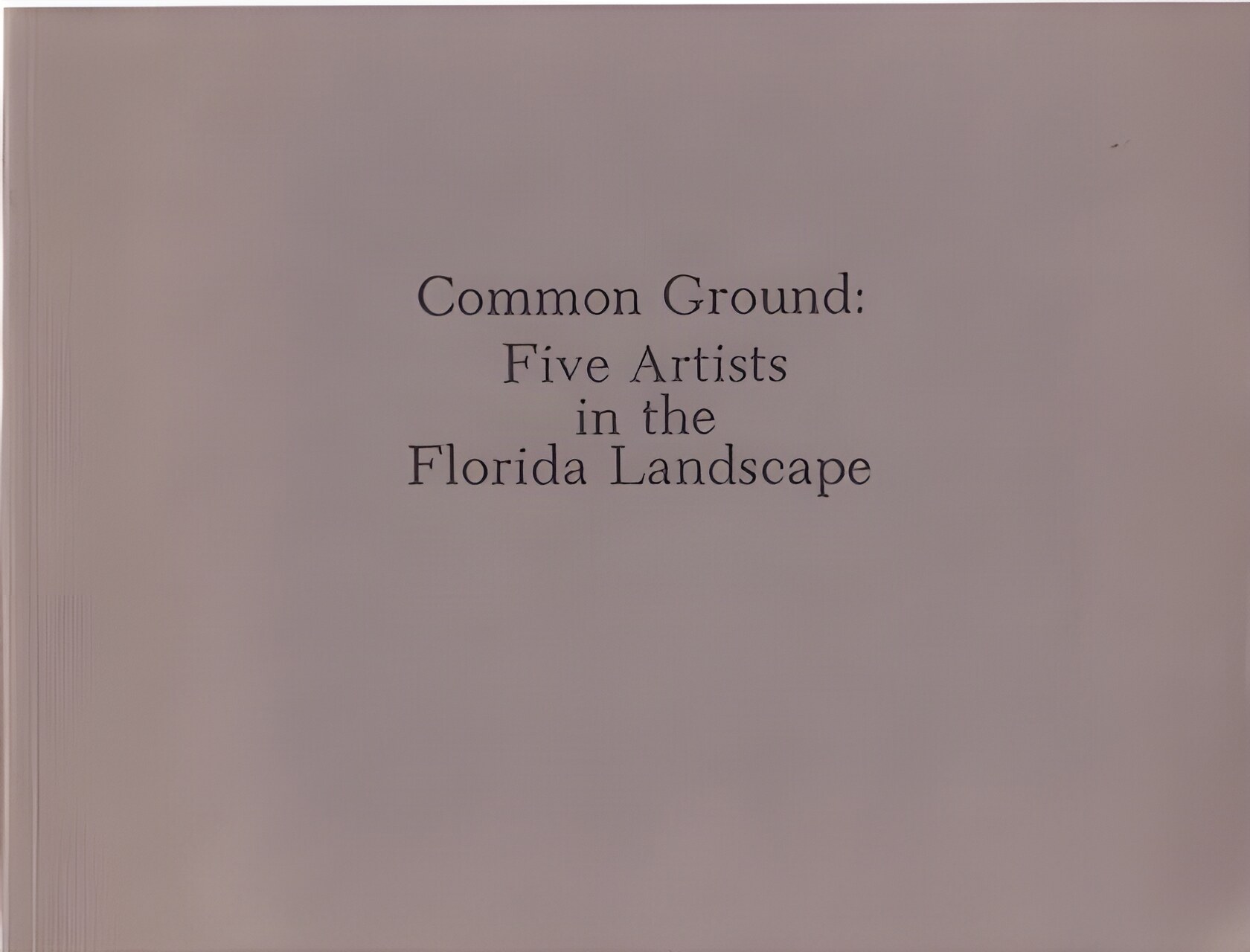 Common Ground: Five artists in the Florida landscape: Hamish Fulton, Helen and Newton Harrison, Michael Singer, Alan Sonfist by: Michael Auping 
