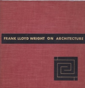Frank Lloyd Wright On Architecture-Selected Writing 1894-1940 by: Wright, Frank Lloyd. Edited & Introduction by Frederick Gutheim 