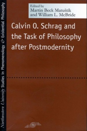 Calvin O. Schrag and the Task of Philosophy After Postmodernity by: Martin Joseph Matustik /William Leon McBride 
