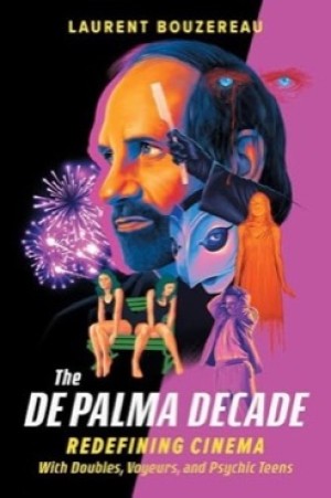 The De Palma Decade: Redefining Cinema with Doubles, Voyeurs, and Psychic Teens by: Laurent Bouzereau 