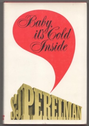 Baby, It's Cold Inside by: S. J. Perelman 