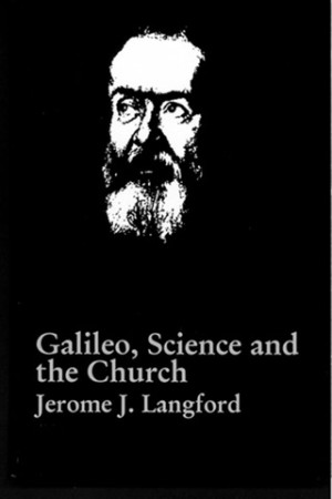 Galileo, Science and the Church by: Jerome J. Langford 