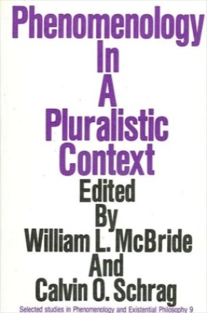 Phenomenology in a Pluralistic Context by: McBride, William L. / Schrag, Calvin O. 