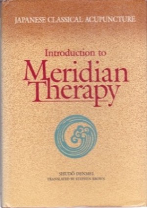 Japanese Classical Acupuncture: Introduction to Meridian Therapy by: Shudo Denmei 