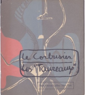 Pierre Matisse Gallery Le Corbusier: Les Taureaux: Recent Paintings 1952-1955by: Le Corbusier
