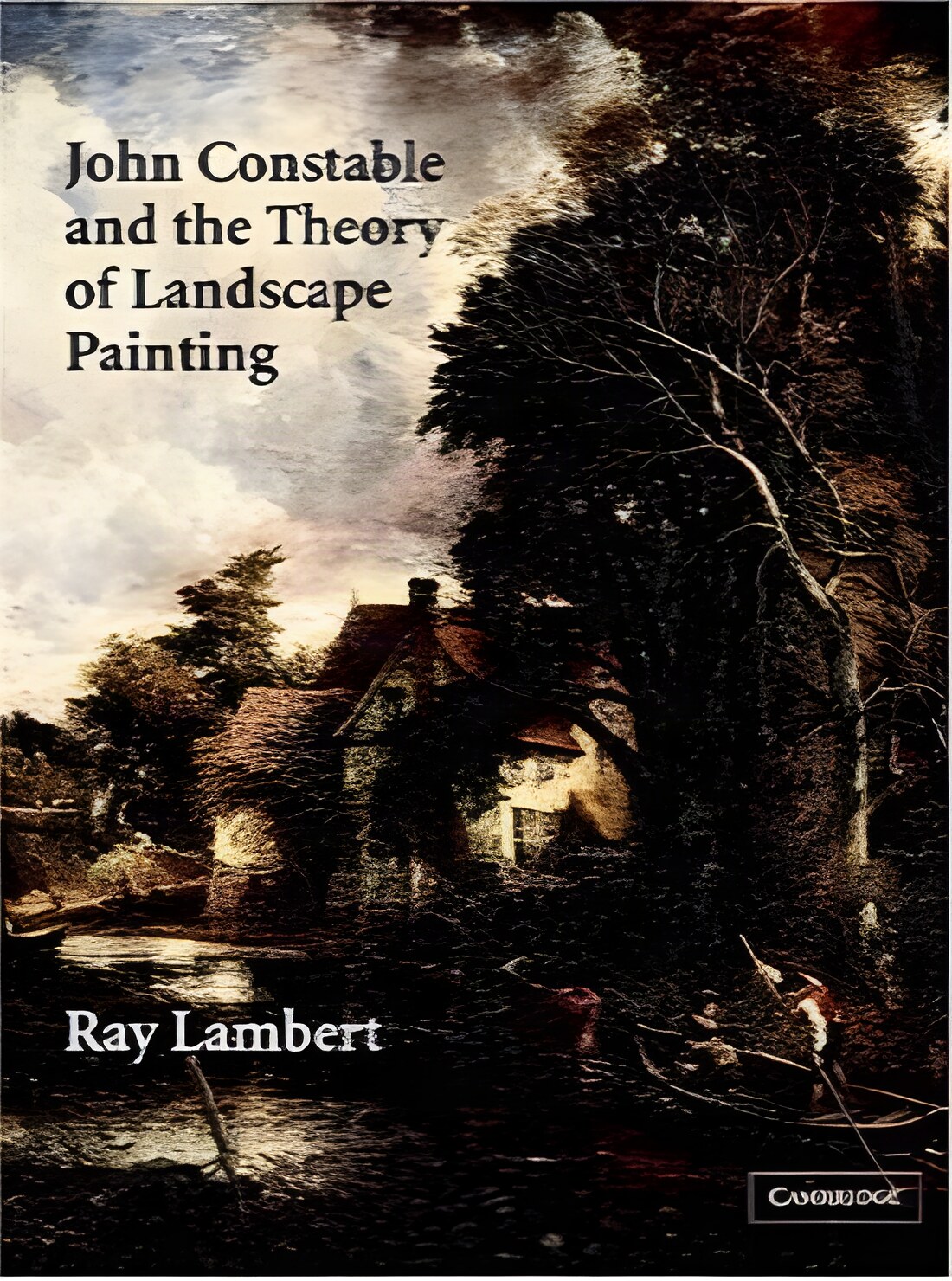 John Constable and the Theory of Landscape Paintingby: Ray Lambert 