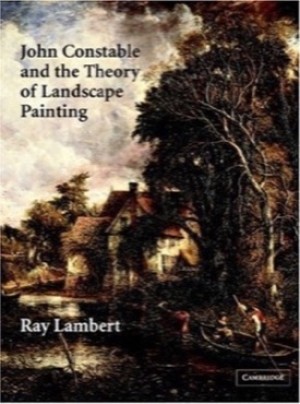 John Constable and the Theory of Landscape Paintingby: Ray Lambert 
