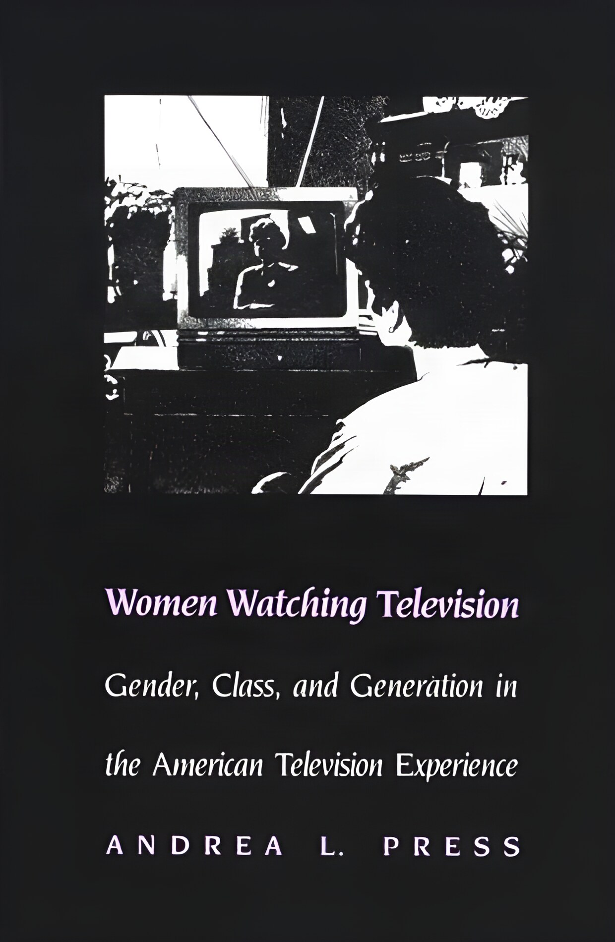 Women Watching Television: Gender, Class, and Generation in the American Television Experience by: Andrea Press 