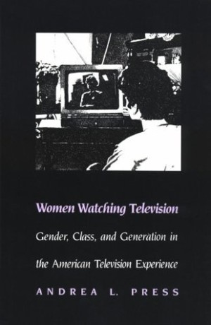 Women Watching Television: Gender, Class, and Generation in the American Television Experience by: Andrea Press 