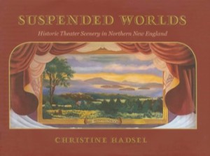 Suspended Worlds: An Illustrated History of New England Theater Scenery by: Christine Hadsel 