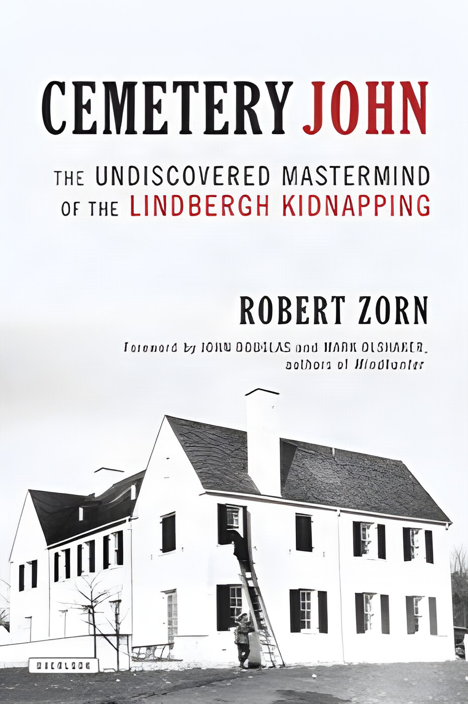Cemetery John: The Undiscovered Mastermind of the Lindbergh Kidnapping by: Robert Zorn 
