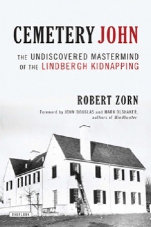 Cemetery John: The Undiscovered Mastermind of the Lindbergh Kidnapping by: Robert Zorn 