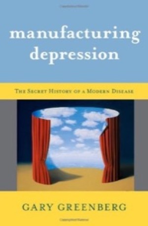 Manufacturing Depression: The Secret History of a Modern Disease by: Greenberg, Gary 