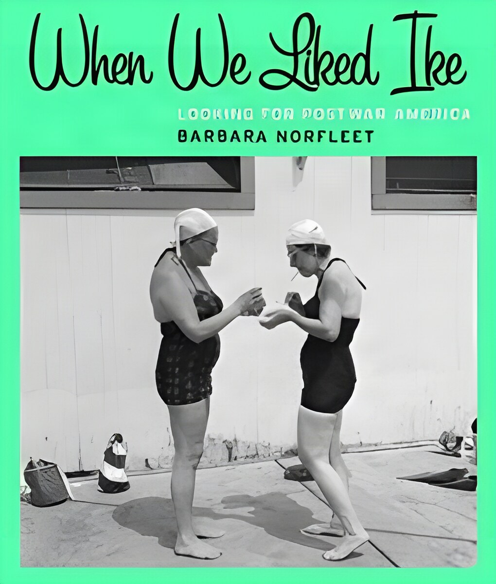 When We Liked Ike: Looking for Postwar America by: Barbara Norfleet 