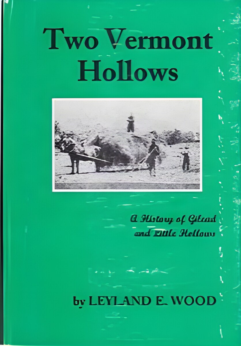 Two Vermont Hollows: A History of Gilead and Little Hollows by: Leyland E. Wood 