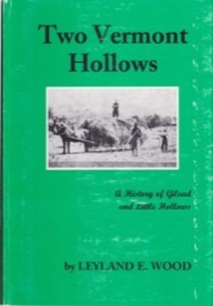 Two Vermont Hollows: A History of Gilead and Little Hollows by: Leyland E. Wood 