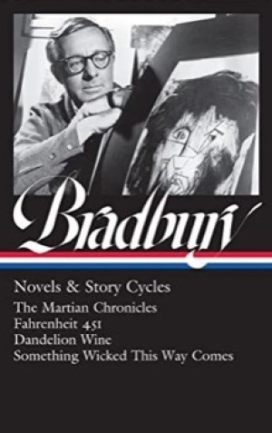 Ray Bradbury: Novels & Story Cycles (LOA #347): The Martian Chronicles/Fahrenheit 451/Dandelion Wine/Something Wicked This Way Comes by: Bradbury, Ray 