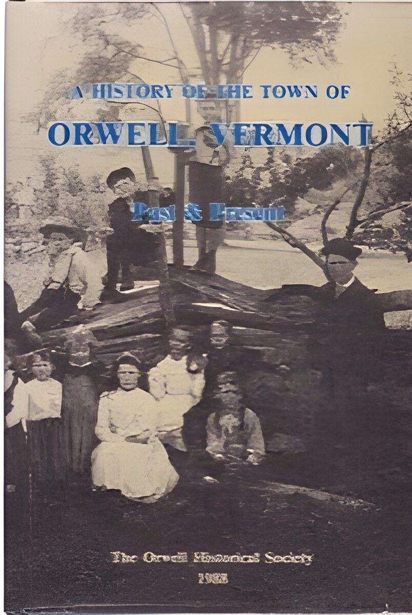 A History of the Town of Orwell, Vermont: Dedicated to all citizens Past & Present by: N/A