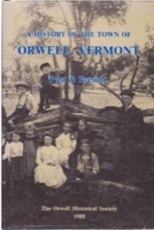 A History of the Town of Orwell, Vermont: Dedicated to all citizens Past & Present by: N/A
