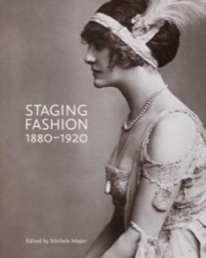 Staging Fashion, 1880-1920: Jane Hading, Lily Elsie, Billie Burke by: Majer, Michele (Editor) 