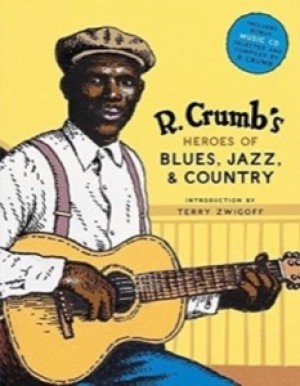R. Crumb's Heroes of Blues, Jazz & Country [book & CD] by: Crumb, Robert; Calt, Stephen; Nevins, Richard; Jasen, David 