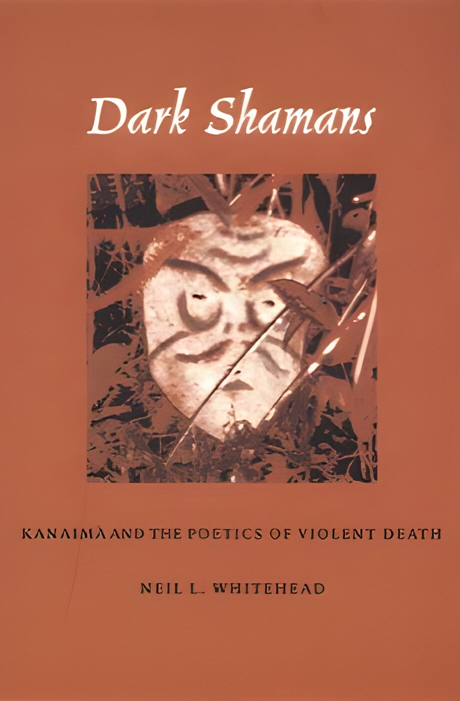 Dark Shamans: Kanaima and the Poetics of Violent Death by: Neil L. Whitehead 