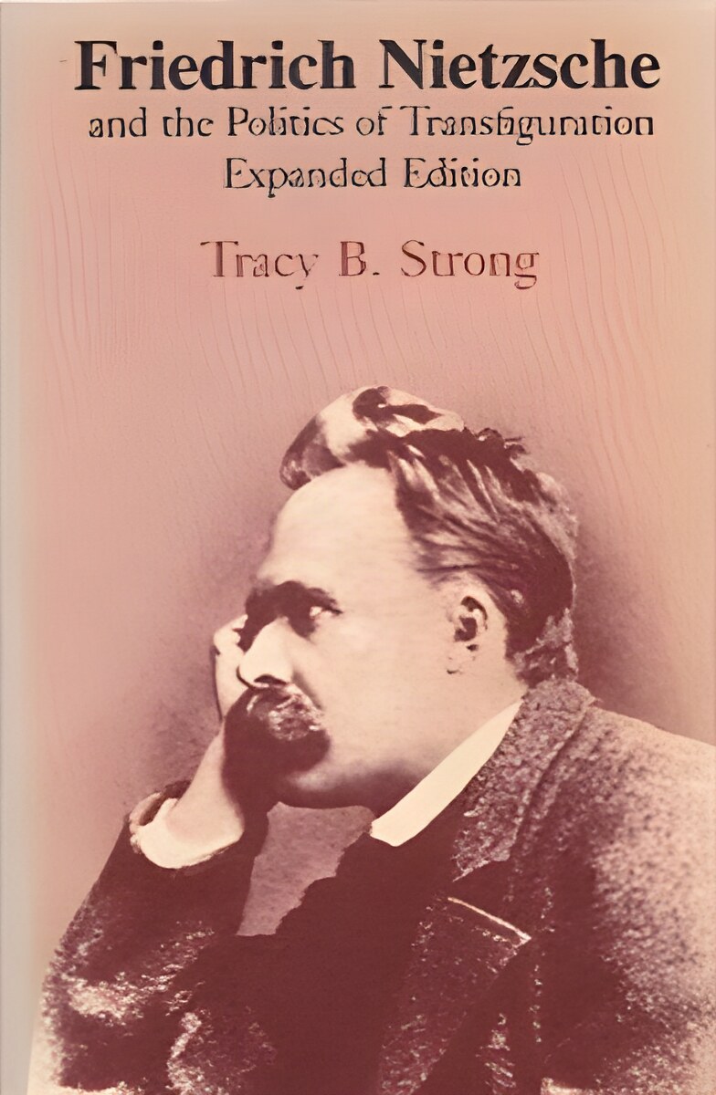 Friedrich Nietzsche and the Politics of Transfiguration -Expanded Editionby: Strong, Tracy B.