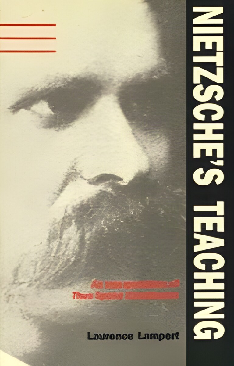 Nietzsche's Teaching: An Interpretation of "Thus Spoke Zarathustra" by: Laurence Lampert 